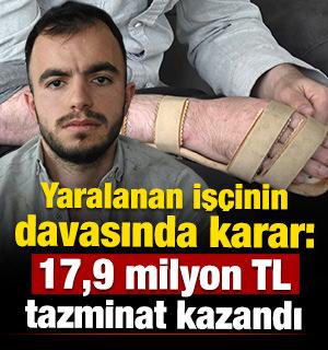 Yaralanan iş&ccedil;inin davasında karar: 17,9 milyon TL tazminat kazandı