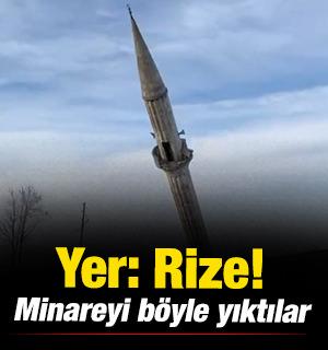 Yer: Rize! Minareyi b&ouml;yle yıktılar 