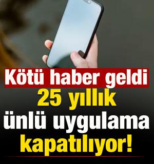 K&ouml;t&uuml; haber geldi: 25 yıllık &uuml;nl&uuml; uygulama kapatılıyor!