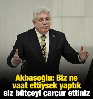 Akbaşoğlu: Biz ne vaat ettiysek yaptık siz b&uuml;t&ccedil;eyi &ccedil;ar&ccedil;ur ettiniz