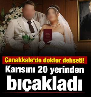 &Ccedil;anakkale'de doktor dehşeti! Karısını 20 yerinden bı&ccedil;akladı