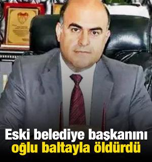 Eski belediye başkanını oğlu baltayla &ouml;ld&uuml;rd&uuml;