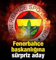 Fenerbah&ccedil;e başkanlığına s&uuml;rpriz aday