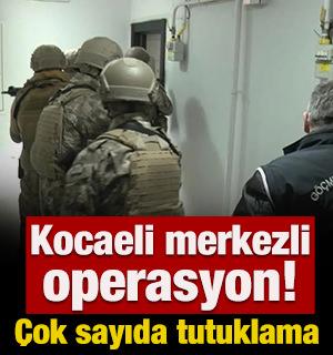 Kocaeli merkezli operasyon! &Ccedil;ok sayıda tutuklama