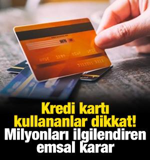 Kredi kartı kullananlar dikkat! Milyonları ilgilendiren emsal karar