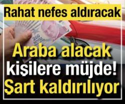 Araba alacaklara m&uuml;jde! Şart resmen kaldırılıyor