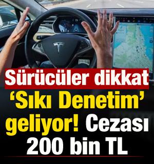S&uuml;r&uuml;c&uuml;ler dikkat: 'Sıkı Denetim' geliyor! 200 bin TL ceza...