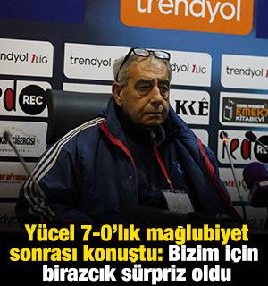 Y&uuml;cel 7-0'lık mağlubiyet sonrası konuştu: Bizim i&ccedil;in birazcık s&uuml;rpriz oldu