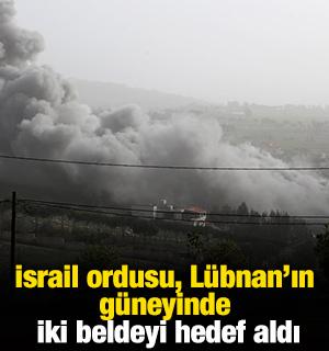 İsrail ordusu, L&uuml;bnan'ın g&uuml;neyinde iki beldeyi hedef aldı