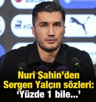 Nuri Şahin'den Sergen Yal&ccedil;ın s&ouml;zleri! 'Y&uuml;zde 1 bile...'