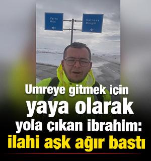 Umreye gitmek i&ccedil;in yaya olarak yola &ccedil;ıkan İbrahim: İlahi aşk ağır bastı 