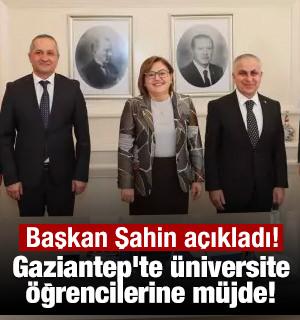 Başkan Şahin a&ccedil;ıkladı! Gaziantep'te &uuml;niversite &ouml;ğrencilerine m&uuml;jde!
