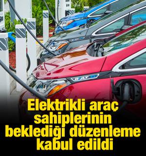 Elektrikli ara&ccedil; sahiplerinin beklediği d&uuml;zenleme kabul edildi
