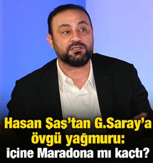 Hasan Şaş&rsquo;tan G.Saray&rsquo;a &ouml;vg&uuml; yağmuru: İ&ccedil;ine Maradona mı ka&ccedil;tı?