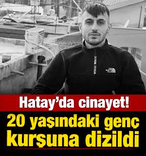 Hatay'da cinayet: 20 yaşındaki gen&ccedil; kurşuna dizildi