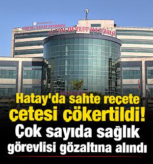 Hatay'da sahte re&ccedil;ete &ccedil;etesi &ccedil;&ouml;kertildi! &Ccedil;ok sayıda sağlık g&ouml;revlisi g&ouml;zaltına alındı