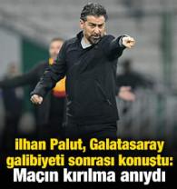 İlhan Palut, Galatasaray galibiyeti sonrası konuştu: Ma&ccedil;ın kırılma anıydı