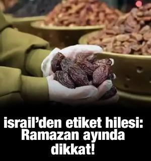 İsrail'den etiket hilesi: M&uuml;sl&uuml;man boykotunu delmeye &ccedil;alışıyorlar!