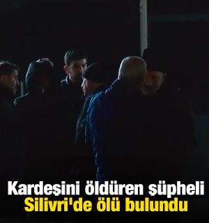 Kardeşini &ouml;ld&uuml;ren ş&uuml;pheli Silivri'de &ouml;l&uuml; bulundu