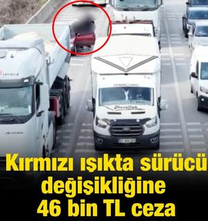 Kırmızı ışıkta s&uuml;r&uuml;c&uuml; değişikliğine 46 bin TL ceza