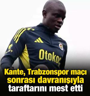 Kante, Trabzonspor ma&ccedil;ı sonrası davranışıyla taraftarını mest etti