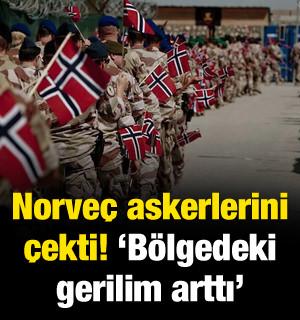 Norve&ccedil; b&ouml;lgedeki askerlerini &ccedil;ekti! "Tehdit ve gerilim arttı"