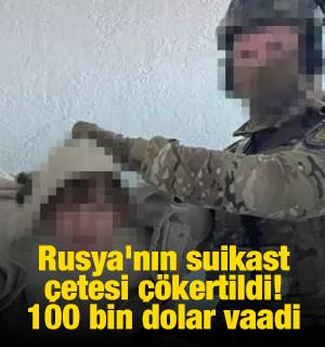 Rusya'nın suikast &ccedil;etesi &ccedil;&ouml;kertildi! 100 bin dolar vaadi