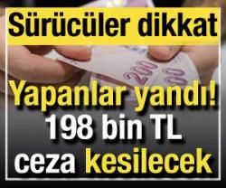 S&uuml;r&uuml;c&uuml;ler dikkat: Cezası 198 bin TL'ye &ccedil;ıktı! Yapan yandı