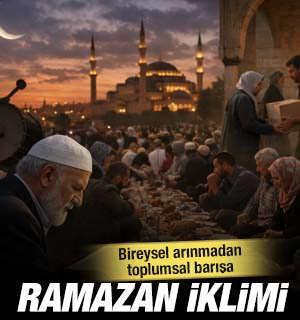 Bireysel arınmadan toplumsal barışa: Ramazan iklimi