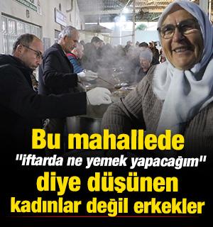 Bu mahallede, "İftarda ne yemek yapacağım" diye d&uuml;ş&uuml;nen kadınlar değil erkekler