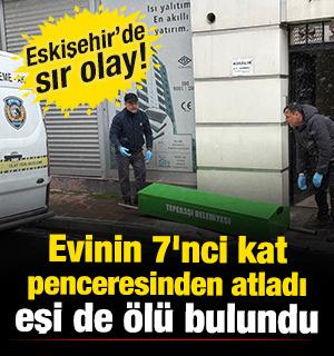 Eskişehir'de sır olay: Evinin 7'nci kat penceresinden atladı, eşi de &ouml;l&uuml; bulundu