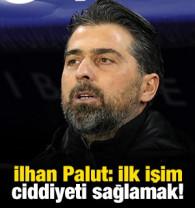 İlhan Palut: İlk işim ciddiyeti sağlamak!