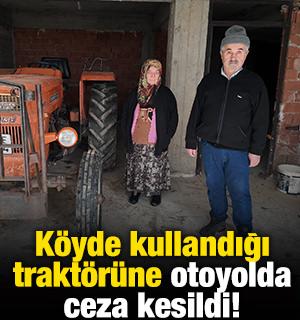 K&ouml;yde kullandığı trakt&ouml;r&uuml;ne otoyolda ceza kesildi!