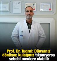 Prof. Dr. Tuğrul: D&uuml;nyanız d&ouml;n&uuml;yor, kulağınız tıkanıyorsa sebebi meniere olabilir