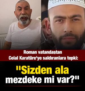 Roman vatandaştan Celal Karat&uuml;re'ye saldıranlara tepki: Sizden ala mezdeke mi var ?