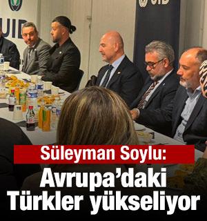 S&uuml;leyman Soylu: Avrupa&rsquo;daki T&uuml;rkler y&uuml;kseliyor