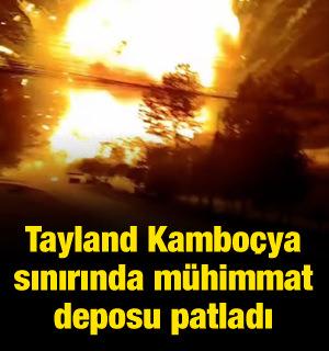 Tayland Kambo&ccedil;ya sınırında m&uuml;himmat deposu patladı
