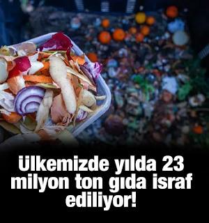&Uuml;lkemizde yılda 23 milyon ton gıda israf ediliyor! Acı rapor ortaya &ccedil;ıktı