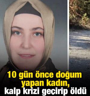 10 g&uuml;n &ouml;nce doğum yapan kadın, kalp krizi ge&ccedil;irip &ouml;ld&uuml;
