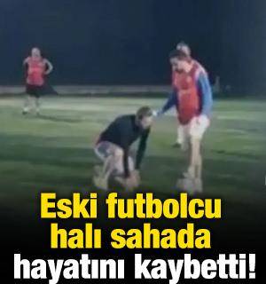 Eski futbolcu halı sahada hayatını kaybetti