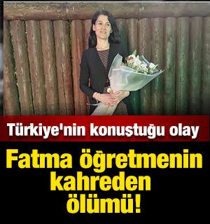 T&uuml;rkiye'nin konuştuğu olay: Fatma &ouml;ğretmenin kahreden &ouml;l&uuml;m&uuml;!