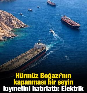 H&uuml;rm&uuml;z Boğazı'nın kapanması bir şeyin kıymetini hatırlattı: Elektrik 