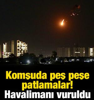 Komşuda peş peşe patlamalar! Havalimanı vuruldu