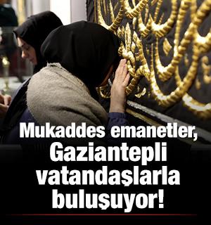 Mukaddes emanetler, Gaziantepli vatandaşlarla buluşuyor!