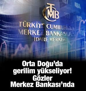 Orta Doğu'da riskler artıyor! Merkez Bankası faiz indirimini pas mı ge&ccedil;ecek?