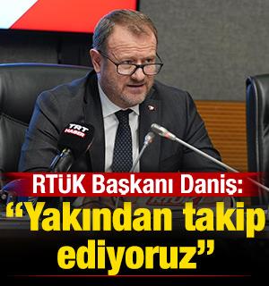 RT&Uuml;K Başkanı Daniş 'farkındayız' deyip a&ccedil;ıkladı: Yakından takip ediyoruz