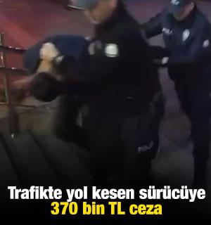 Trafikte yol kesen s&uuml;r&uuml;c&uuml;ye 370 bin TL ceza
