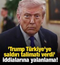 'Trump T&uuml;rkiye'ye saldırı talimatı verdi' iddialarına yalanlama!