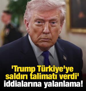 'Trump T&uuml;rkiye'ye saldırı talimatı verdi' iddialarına yalanlama!