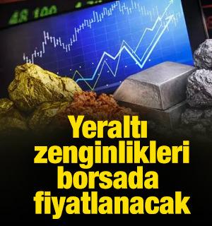 Yeraltı zenginlikleri borsada fiyatlanacak!